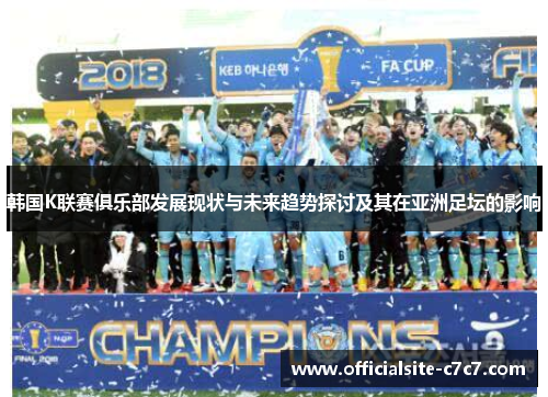 韩国K联赛俱乐部发展现状与未来趋势探讨及其在亚洲足坛的影响
